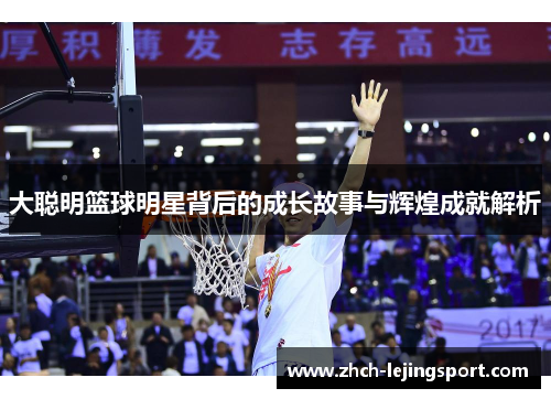 大聪明篮球明星背后的成长故事与辉煌成就解析