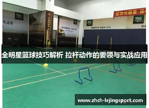 全明星篮球技巧解析 拉杆动作的要领与实战应用