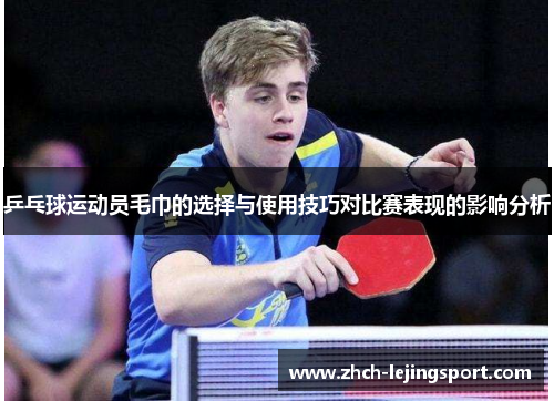 乒乓球运动员毛巾的选择与使用技巧对比赛表现的影响分析