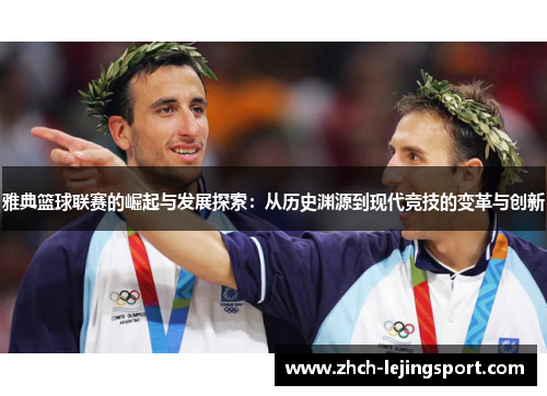 雅典篮球联赛的崛起与发展探索：从历史渊源到现代竞技的变革与创新